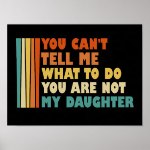 You Can't Tell Me What To Do My Daughter Poster