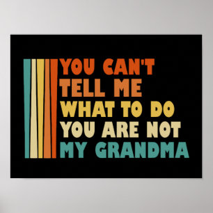 You Can't Tell Me What To Do My Grandma Poster