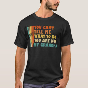 You Can't Tell Me What To Do My Grandma T-Shirt