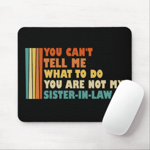 You Can't Tell Me What To Do Sister-In-Law Funny Mouse Pad