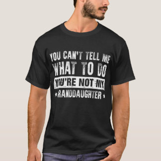 You Can't Tell Me What To Do T-Shirt