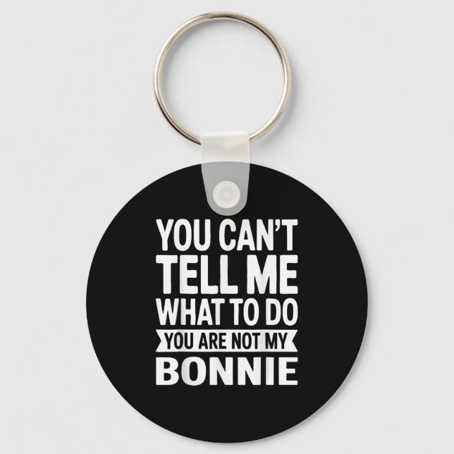 You Can't Tell Me What To Do You Are Not My Bonnie Key Ring (Front)