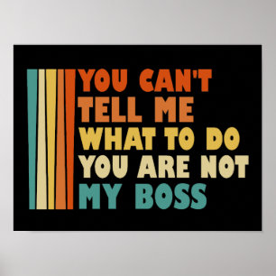 You Can't Tell Me What To Do You Are Not My Boss Poster