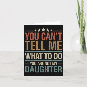 You Cant Tell Me What To Do You Are Not My Daughte Card