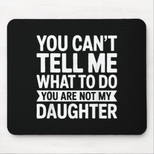 You Cant Tell Me What To Do You Are Not My Daughte Mouse Pad