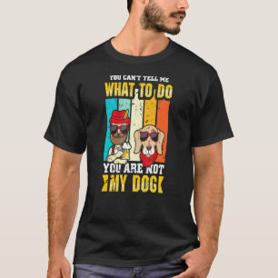 You Cant Tell Me What To Do You Are Not My Dog Fat T-Shirt