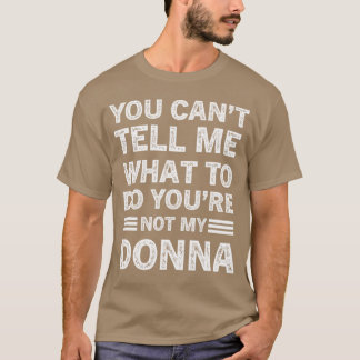 You Can't Tell Me What To Do You Are Not My Donna T-Shirt