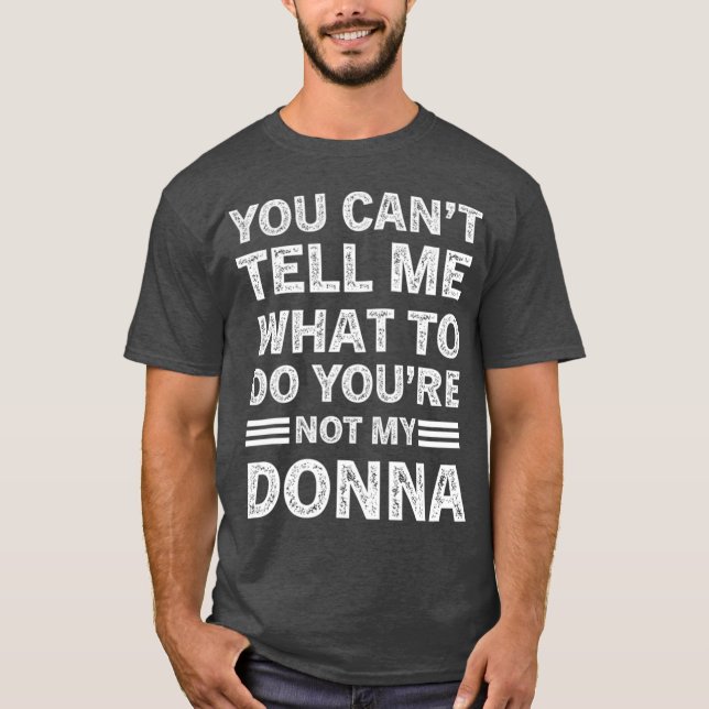 You Can't Tell Me What To Do You Are Not My Donna T-Shirt (Front)