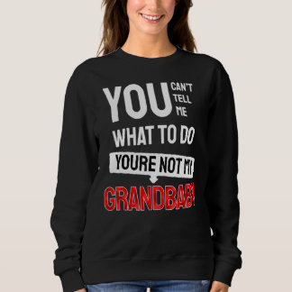 You Can't Tell Me What To Do You Are Not My Grandb Sweatshirt