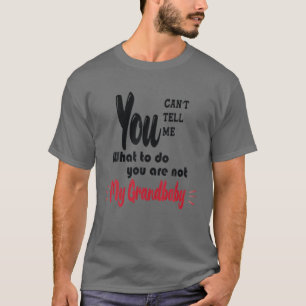 You Can't Tell Me What To Do You Are Not My Grandb T-Shirt
