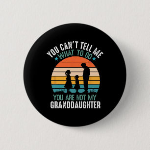 You Can't Tell Me What To Do You Are Not My Grandd 6 Cm Round Badge