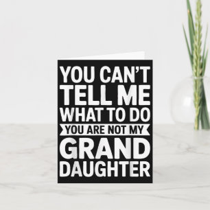 You Can't Tell Me What To Do You Are Not My Grandd Card