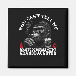 You Can't Tell Me What To Do You Are Not My Grandd Magnet