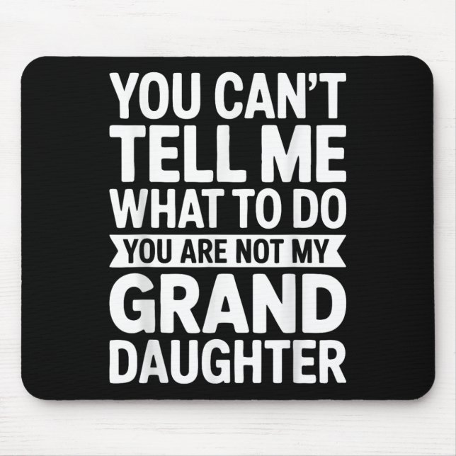 You Can't Tell Me What To Do You Are Not My Grandd Mouse Pad (Front)