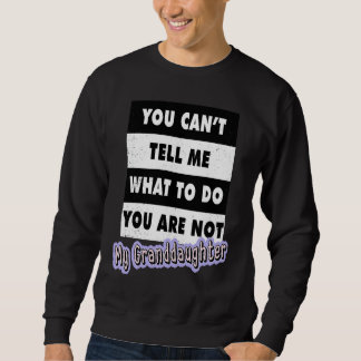 You Can't Tell Me What To Do You Are Not My Grandd Sweatshirt