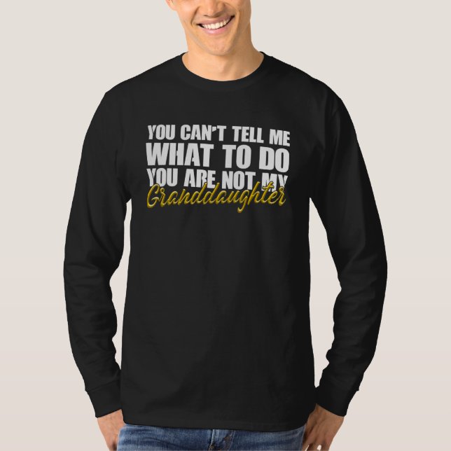 You Can't Tell Me What To Do You Are Not My Grandd T-Shirt (Front)