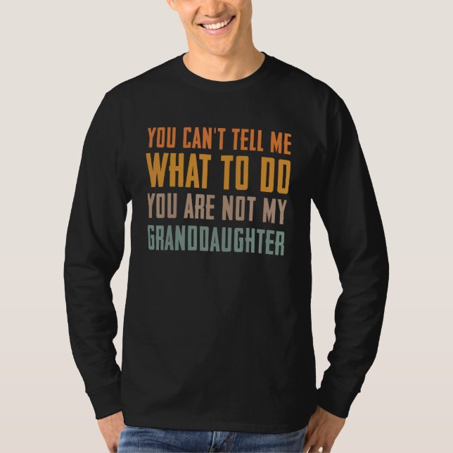 You can't tell me what to do you are not my grandd T-Shirt (Front)