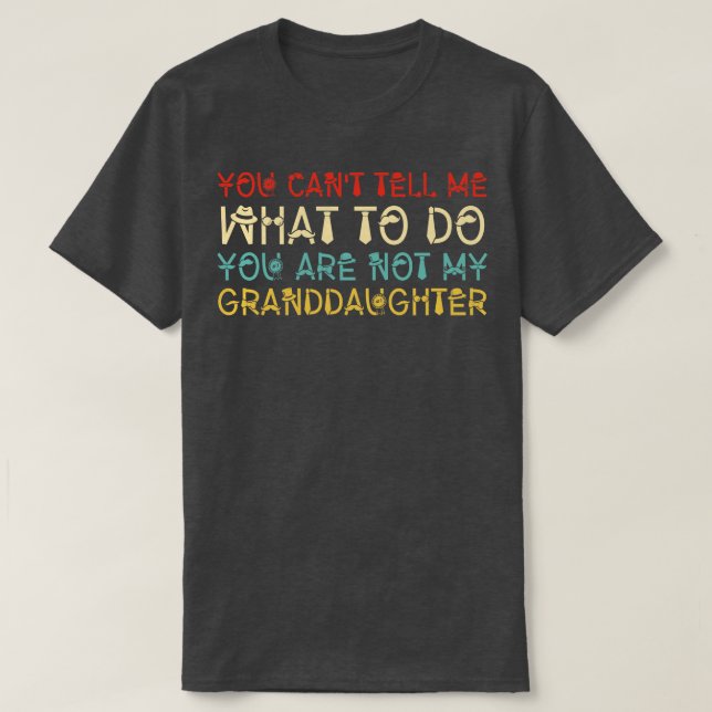 You Cant Tell Me What To Do You Are Not My Grandda T-Shirt (Design Front)