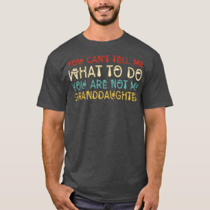 You Cant Tell Me What To Do You Are Not My Grandda T-Shirt