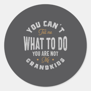 You Can't Tell Me What To Do You Are Not My Grandk Classic Round Sticker