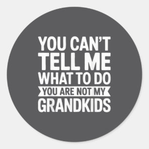You Can't Tell Me What To Do You Are Not My Grandk Classic Round Sticker