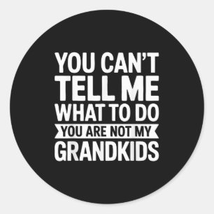 You Can't Tell Me What To Do You Are Not My Grandk Classic Round Sticker