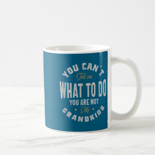 You Can't Tell Me What To Do You Are Not My Grandk Coffee Mug