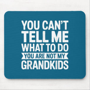 You Can't Tell Me What To Do You Are Not My Grandk Mouse Pad