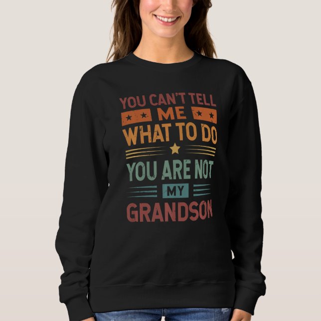 You Can't Tell Me What To Do You Are Not My Grands Sweatshirt (Front)