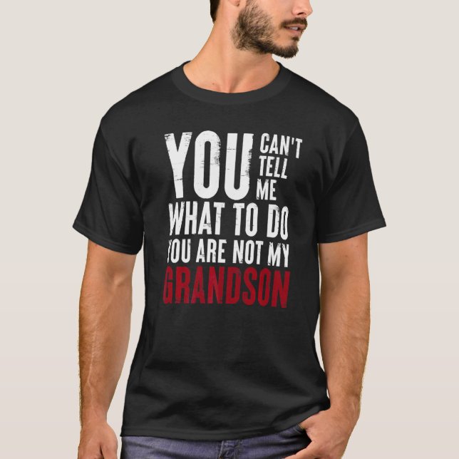 You Can't Tell Me What To Do You Are Not My Grands T-Shirt (Front)
