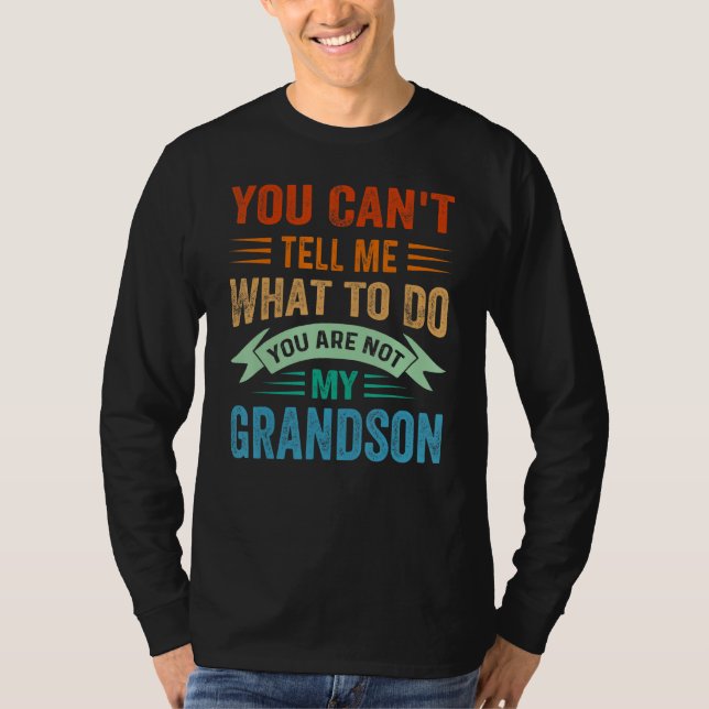 You Can't Tell Me What To Do You Are Not My Grands T-Shirt (Front)