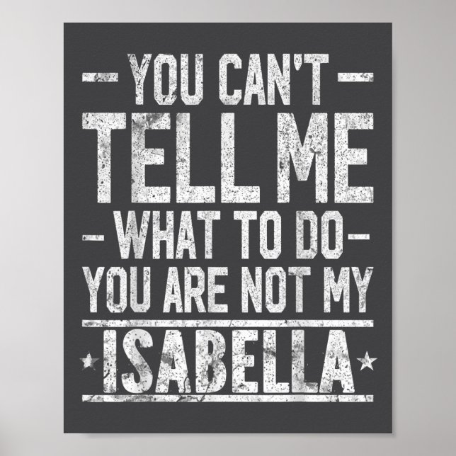 You Can't Tell Me What To Do You Are Not My Isabel Poster (Front)