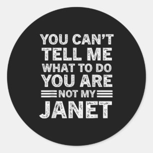 You Can't Tell Me What To Do You Are Not My Janet  Classic Round Sticker