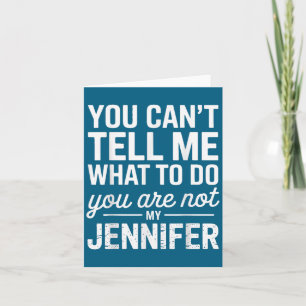 You Can't Tell Me What To Do You Are Not My Jennif Card