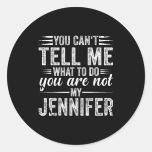 You Can't Tell Me What To Do You Are Not My Jennif Classic Round Sticker