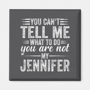 You Can't Tell Me What To Do You Are Not My Jennif Magnet