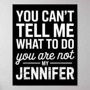 You Can't Tell Me What To Do You Are Not My Jennif Poster