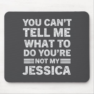 You Can't Tell Me What To Do You Are Not My Jessic Mouse Pad
