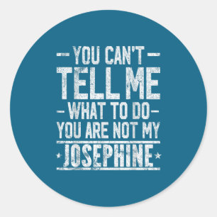 You Can't Tell Me What To Do You Are Not My Joseph Classic Round Sticker
