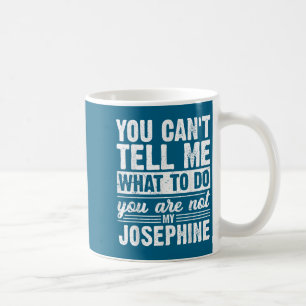 You Can't Tell Me What To Do You Are Not My Joseph Coffee Mug