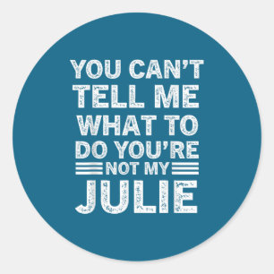 You Can't Tell Me What To Do You Are Not My Julie  Classic Round Sticker