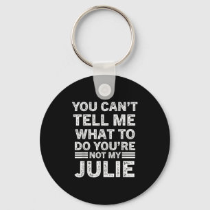 You Can't Tell Me What To Do You Are Not My Julie  Key Ring