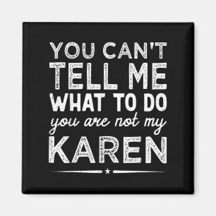 You Can't Tell Me What To Do You Are Not My Karen  Magnet