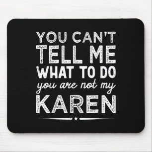 You Can't Tell Me What To Do You Are Not My Karen  Mouse Pad