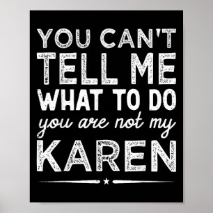 You Can't Tell Me What To Do You Are Not My Karen  Poster