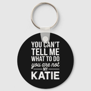 You Can't Tell Me What To Do You Are Not My Katie  Key Ring