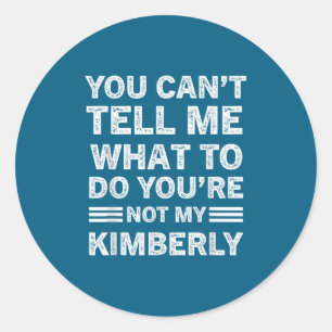 You Can't Tell Me What To Do You Are Not My Kimber Classic Round Sticker