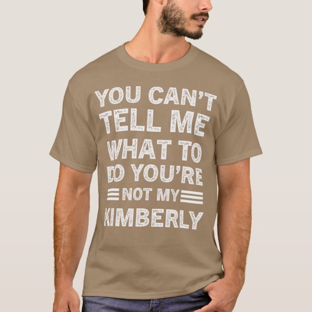 You Can't Tell Me What To Do You Are Not My Kimber T-Shirt (Front)