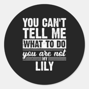 You Can't Tell Me What To Do You Are Not My Lily F Classic Round Sticker
