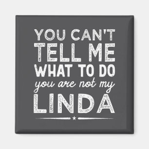 You Can't Tell Me What To Do You Are Not My Linda  Magnet